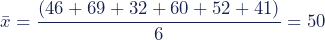 \bar{x} = \dfrac{(46 + 69 + 32 + 60 + 52 + 41)}{6} = 50